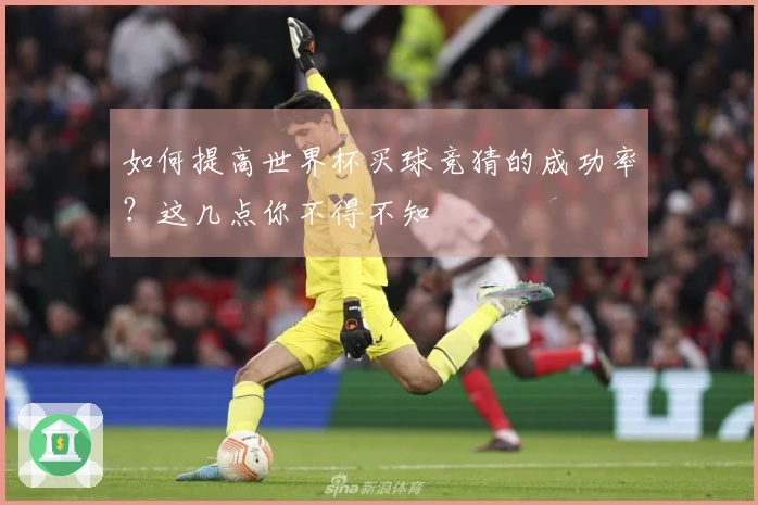 如何提高世界杯买球竞猜的成功率？这几点你不得不知
