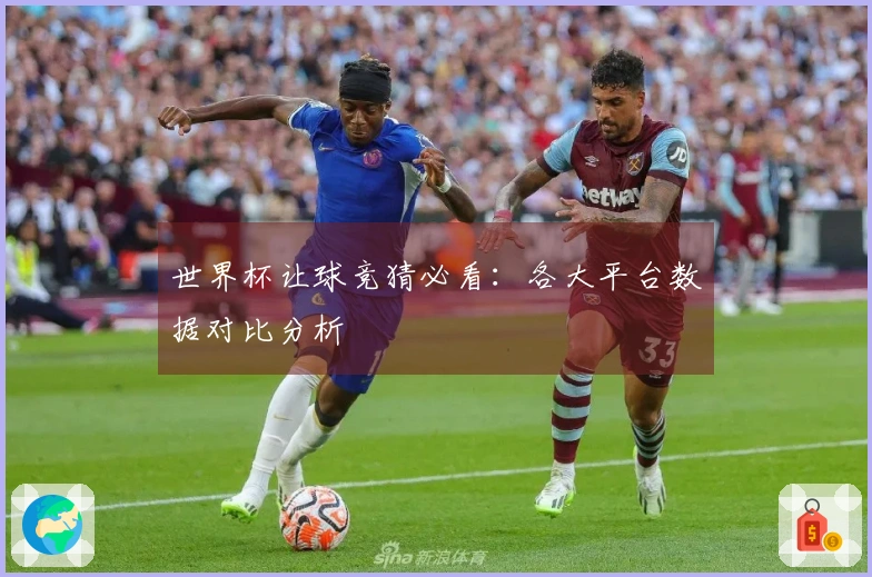 世界杯让球竞猜必看：各大平台数据对比分析